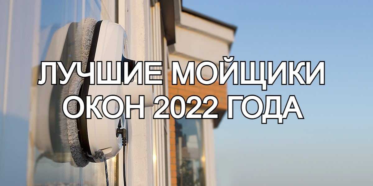 Топ-12 лучших роботов-мойщиков окон на 2023 год